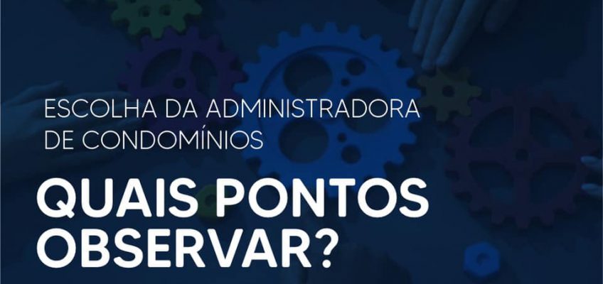 QUAIS OS PONTOS IMPORTANTES OBSERVAR NA ESCOLHA DA SUA ADMINISTRADORA DE CONDOMÍNIO?